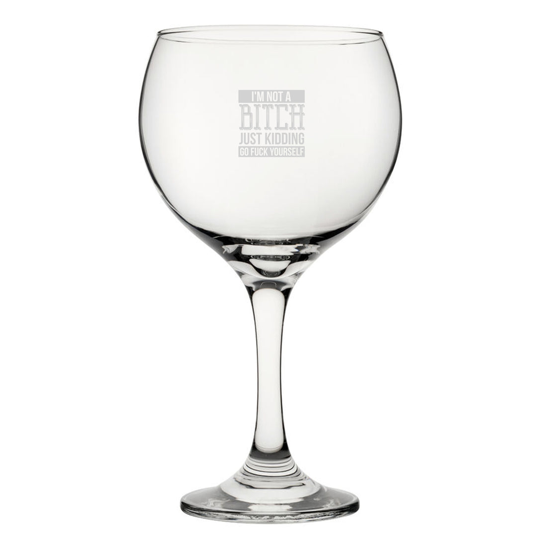 I'm Not A B*tch Just Kidding Go F*ck Yourself - Engraved Novelty Gin Balloon Cocktail Glass Image 2