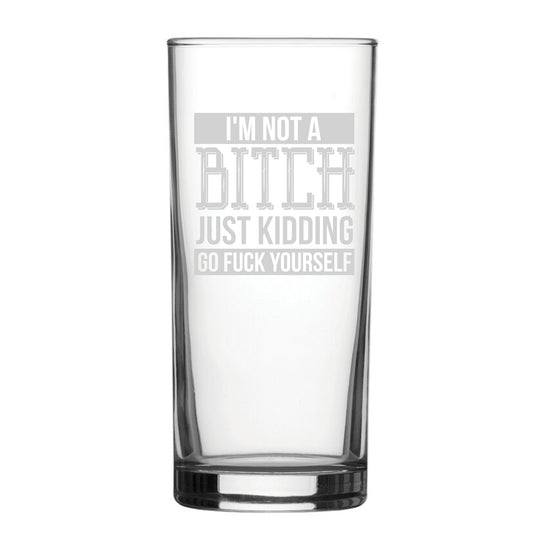 I'm Not A B*tch Just Kidding Go F*ck Yourself - Engraved Novelty Hiball Glass Image 1