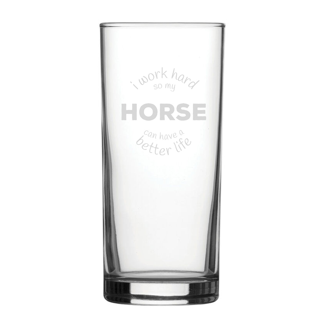 I Work Hard So My Horse Can Have A Better Life - Engraved Novelty Hiball Glass Image 1