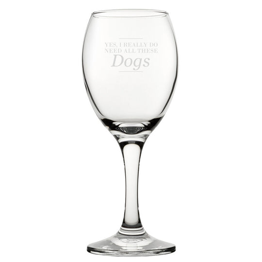 Yes, I Really Do Need All These Dogs - Engraved Novelty Wine Glass Image 1